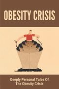 Obesity Crisis: Deeply Personal Tales Of The Obesity Crisis: The Empathetic For Fat Kids (en Inglés)