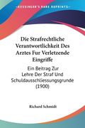 Die Strafrechtliche Verantwortlichkeit Des Arztes Fur Verletzende Eingriffe: Ein Beitrag Zur Lehre Der Straf Und Schuldausschliessungsgrunde (1900) (en Alemán)