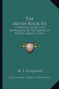 the moth book v5 the moth book v5: a popular guide to a knowledge of the moths of north americaa popular guide to a knowledge of the moths of north am (en Inglés)
