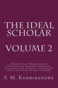 THE IDEAL SCHOLAR Volume 2: A Response to "Miseducation," Prevalence of Illiterate Graduates, Educated Slaves & Parents' Uncertainty about the Fut