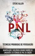Técnicas Proibidas de Persuasão, Manipulação e Influência Usando Padrões de Linguagem e de Técnicas de pnl (2a Edição): Como Persuadir, Influenciar e Manipular Usando Padrões de Linguagem e pnl (en Portugués)