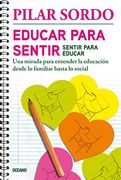 Educar Para Sentir Sentir Para Educar. Una Mirada Para Entender la Educacion Desde lo Familiar Hasta lo Social