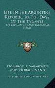 life in the argentine republic in the days of the tyrants: or civilization and barbarism (1868) (en Inglés)