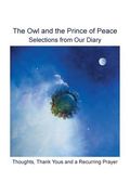 The Owl and the Prince of Peace: Selections from Our Diary Thoughts, Thank Yous and a Recurring Prayer (en Inglés)