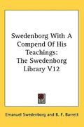 swedenborg with a compend of his teachings: the swedenborg library v12 (en Inglés)