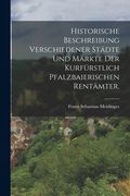 Historische Beschreibung Verschiedener Städte und Märkte der Kurfürstlich Pfalzbaierischen Rentämter. (in German)