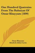 one hundred quatrains from the rubaiyat of omar khayyam (1899) (en Inglés)