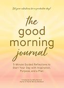 The Good Morning Journal: 5-Minute Guided Reflections to Start Your day With Inspiration, Purpose, and a Plan (libro en Inglés)