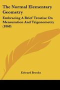 the normal elementary geometry: embracing a brief treatise on mensuration and trigonometry (1868) (en Inglés)