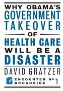 Why Obama's Government Takeover of Health Care Will be a Disaster (Encounter Broadsides) (en Inglés)