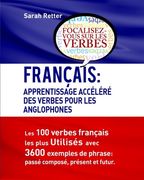 Francais: Apprentissage Accelere Des Verbes  Pour Les Anglophones: Les 100 verbes françois les plus utilisés avec 3600 exemples de phrase: passé composé, présent et futur.