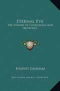 eternal eve: the history of gynecology and obstetrics (en Inglés)