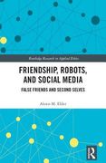 Friendship, Robots, and Social Media: False Friends and Second Selves