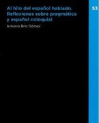 Al Hilo del Espaï¿ ½Ol Hablado. Reflexiones Sobre Pragmï¿ ½Tica y Espaï¿ ½Ol Coloquial