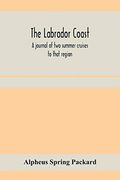 The Labrador Coast. A Journal of two Summer Cruises to That Region; With Notes on its Early Discovery, on the Eskimo, on its Physical Geography, Geology and Natural History. (en Inglés)
