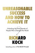 Unreasonable Success and how to Achieve it: Unlocking the Nine Secrets of People who Changed the World 