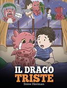 Il Drago Triste: (The sad Dragon) una Simpatica Storia per Bambini, per Aiutarli a Comprendere la Perdita di una Persona Cara, e Insegnare Loro ad. Difficili. (28) (my Dragon Books Italiano) (en Italiano)