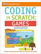 Dk Workbooks: Coding in Scratch: Games Workbook: Create Your own fun and Easy Computer Games (en Inglés)