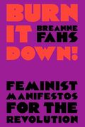 Burn it Down! Feminist Manifestos for the Revolution (en Inglés)