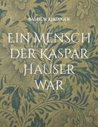 Ein Mensch der Kaspar Hauser war 