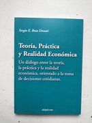 Teoria, Practica y Realidad Economica - un Dialogo Entre la Teoria, la Practica y la Realidad Economica, Orientado a la Toma de Decisiones Cotidianas.