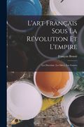 L'art Français Sous La Révolution Et L'empire: Les Doctrine, Les Idées, Les Genres (en Francés)