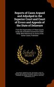 Reports of Cases Argued and Adjudged in the Superior Court and Court of Errors and Appeals of the State of Delaware: From the Organization of Those Co