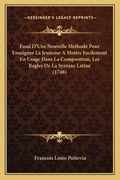 Essai D'Une Nouvelle Methode Pour Enseigner La Jeunesse A Mettre Facilement En Usage Dans La Composition, Les Regles De La Syntaxe Latine (1748) (en Francés)