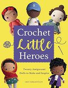 Crochet Little Heroes: 20 Amigurumi Dolls to Make and Inspire (en Inglés)