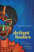 Defiant Bodies: Making Queer Community in the Anglophone Caribbean (en Inglés)