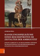 Handlungsspielraume Eines Reichsfursten im Zeitalter der Ambiguitat: Johann Albrecht ii. Zu Mecklenburg-Gustrow im Spannungsfeld von Regierungshandeln, Dynastie und Aussenbeziehungen (in German)