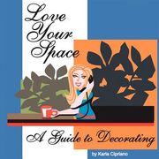 Love Your Space! A Guide to Decorating