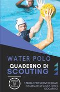 Water Polo. Quaderno Di Scouting: Tabelle per scrivere i dati osservati di giocatori e giocatrici (in Italian)