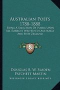 australian poets 1788-1888: being a selection of poems upon all subjects written in australia and new zealand (en Inglés)