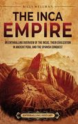 The Inca Empire: An Enthralling Overview of the Incas, Their Civilization in Ancient Peru, and the Spanish Conquest (en Inglés)