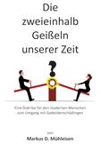 Die Zweieinhalb Geißeln Unserer Zeit: Eine Diatribe für den Modernen Menschen zum Umgang mit Gedankenschädlingen (en Alemán)