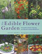 The Edible Flower Garden: From Garden to Kitchen: Choosing, Growing and Cooking Edible Flowers