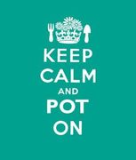 keep calm and pot on: good advice for gardeners