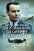 Spitfire Pilot air Commodore Geoffrey Stephenson: The Biography of the Pilot of Duxford’S Spitfire Mk. I N3200 (en Inglés)