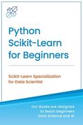 Python Scikit-Learn for Beginners: Scikit-Learn Specialization for Data Scientist