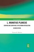 L. Munatius Plancus: Serving and Surviving in the Roman Revolution (Routledge Ancient Biographies) 