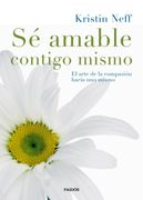 Sé Amable Contigo Mismo: El Arte de la Compasión Hacia uno Mismo