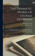 The Dramatic Works of Thomas Heywood: A Challenge for Beautie. Love's Maistresse. the Rape of Lucrece. Londini Porta Pietatis. the Wise Woman of Hogsd (en Inglés)