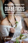 54 Recetas De Comidas Para Diabéticos Que Ayudarán A Controlar Su Condición Naturalmente: Opciones De Comidas Saludables Para Todos Los Diabéticos (spanish Edition)