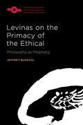 Levinas on the Primacy of the Ethical: Philosophy as Prophecy (Studies in Phenomenology and Existential Philosophy) 