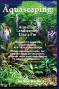 Aquascaping: Aquarium Landscaping Like a Pro: Aquarist's Guide to Planted Tank Aesthetics and Design (en Inglés)