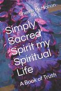 Simply Sacred Spirit my Spiritual Life: A Book of Truth (en Inglés)