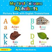 My First Cebuano Alphabets Picture Book With English Translations: Bilingual Early Learning & Easy Teaching Cebuano Books for Kids (Teach & Learn Basic Cebuano Words for Children) (en Inglés)