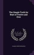 The Simple Truth for Boys of Twelve and Over (en Inglés)