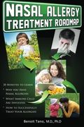 Nasal Allergy Treatment Roadmap: 30 minutes to learn: why you have allergies, what immnue cells are involved, and how to sucessfully treat your allergies (The Treatment Roadmap Series)
